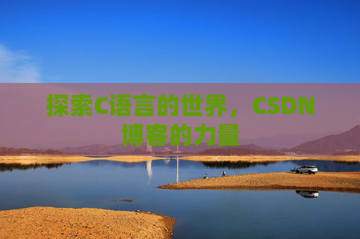 探索C语言的世界，CSDN博客的力量